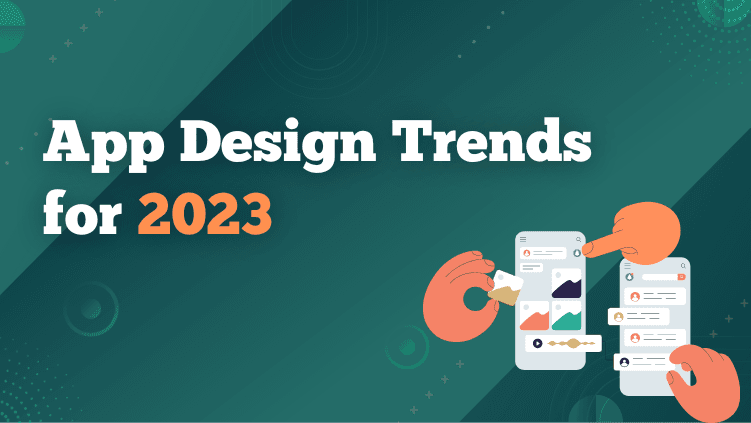 App Design Trends for 2023 - Get Ahead of the Curve