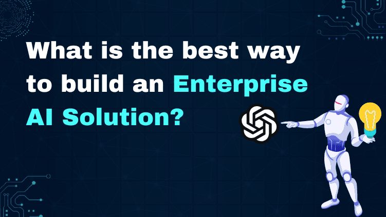 What is the best way to build an enterprise ai solution?