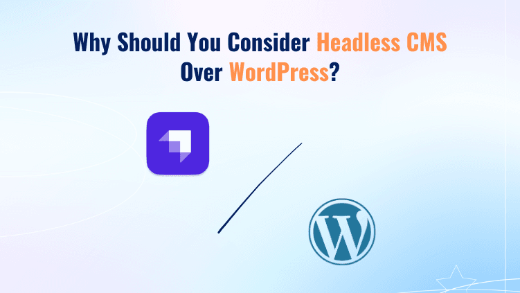 Why Should You Consider Headless CMS Over WordPress?