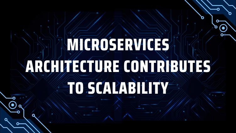 Microservices Architecture Contributes to Scalability